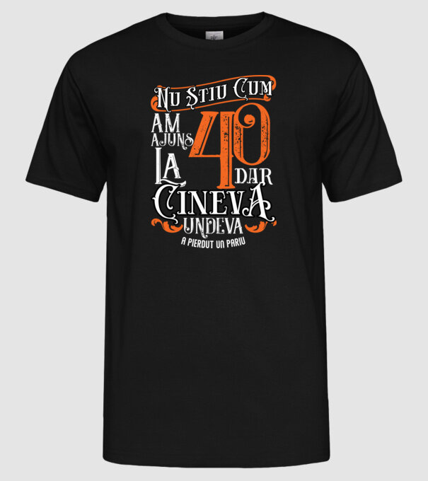 Nu știu cum am ajuns la 40, dar cineva, undeva, a pierdut un pariu model negru pe tricou