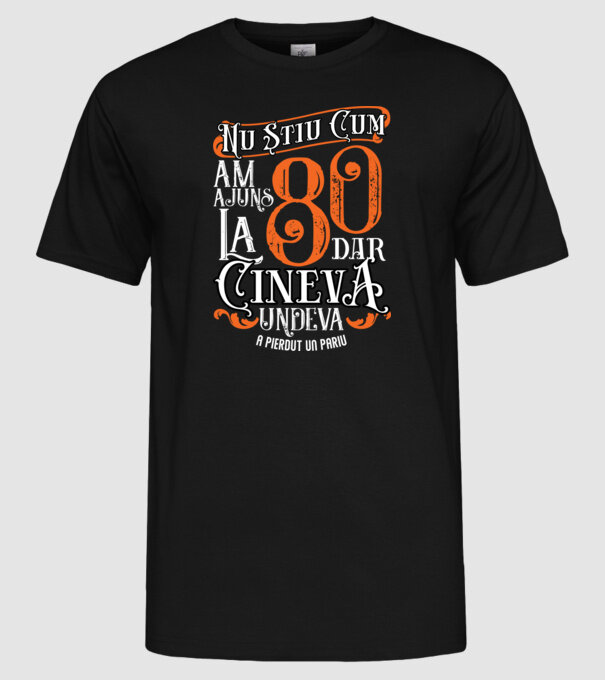 Nu știu cum am ajuns la 80, dar cineva, undeva, a pierdut un pariu model negru pe tricou