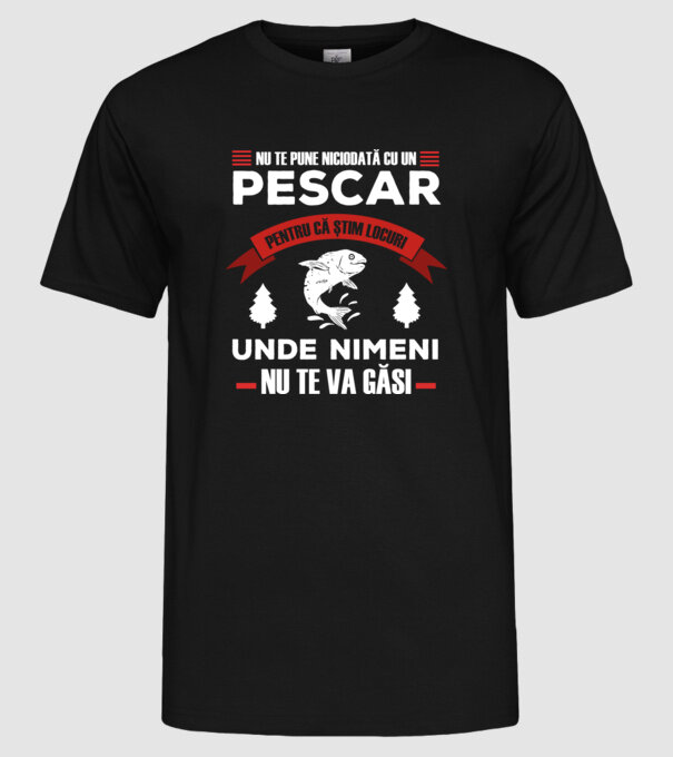 nu te pune niciodată cu un pescar, pentru că știm locuri unde nimeni nu te va găsi model negru pe tricou