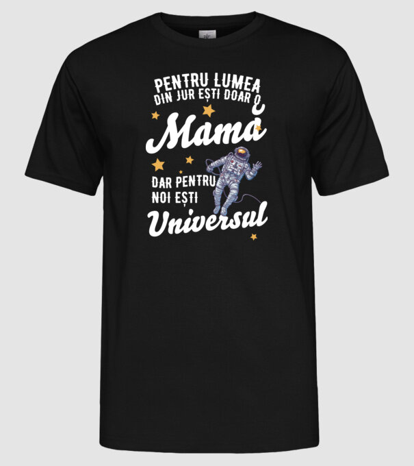 Pentru lumea din jur ești doar o mamă, dar pentru noi ești universul model negru pe tricou