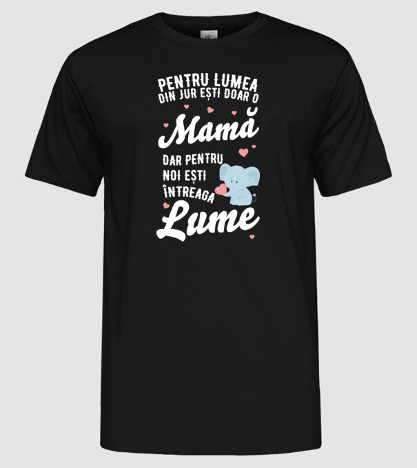 Pentru lumea din jur ești doar o mamă, dar pentru noi ești întreaga lumea model negru pe tricou