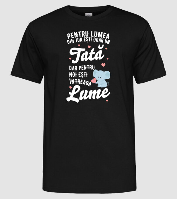 Pentru lumea din jur ești doar un tată, dar pentru noi ești întreaga lume model negru pe tricou