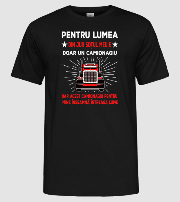 Pentru lumea din jur soțul meu e doar un camionagiu, dar acest camionagiu pentru mine înseamnă întreaga lume model negru pe tricou