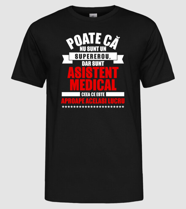Poate că nu sunt un supererou, dar sunt ASISTENT MEDICAL, ceea ce este aproape același lucru model negru pe tricou