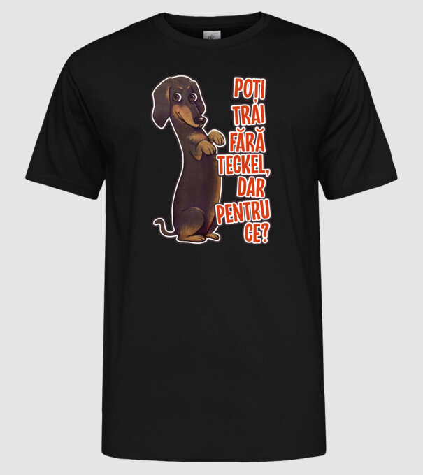 Poți trăi fără teckel, dar pentru ce? model negru pe tricou