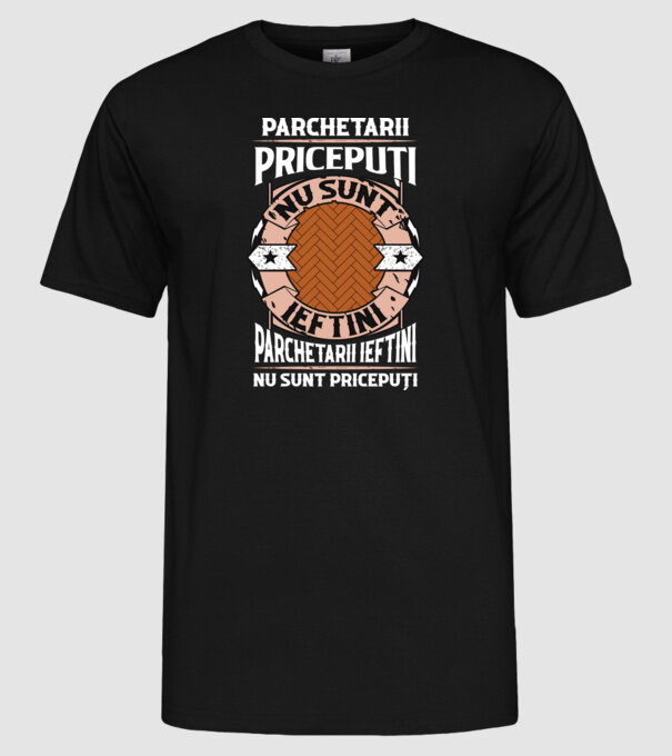 parchetarii pricepuți nu sunt ieftini, parchetarii ieftini nu sunt pricepuți model negru pe tricou