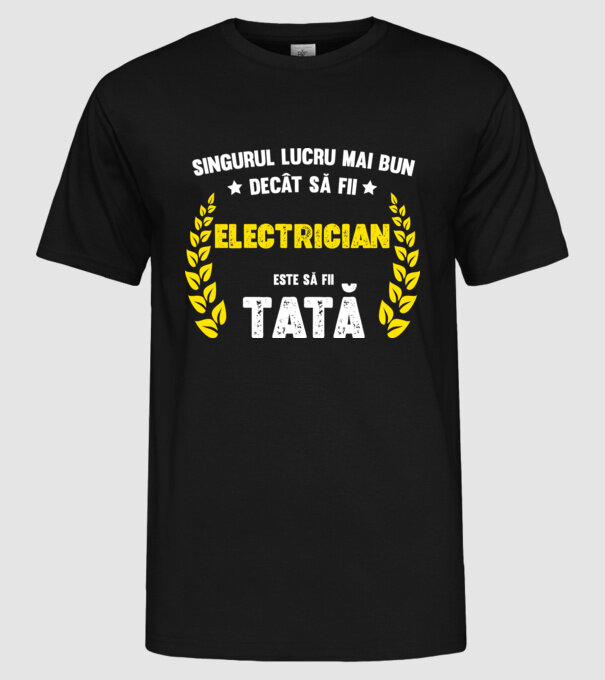Singurul lucru mai bun decât să fii electrician este să fii tată model negru pe tricou