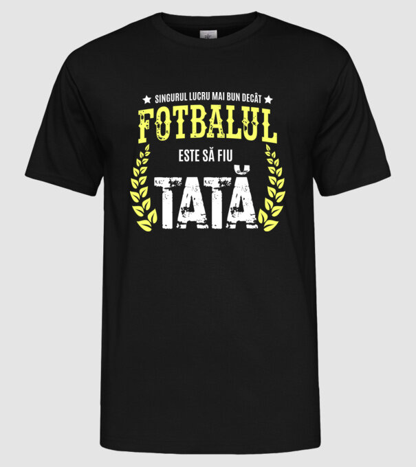 Singurul lucru mai bun decât fotbalul este să fiu tată model negru pe tricou