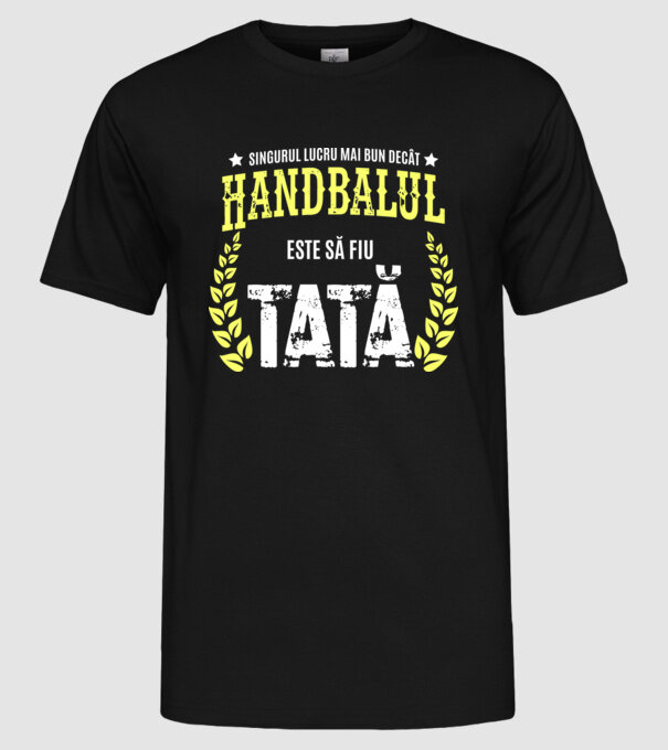 Singurul lucru mai bun decât handbalul este să fiu tată model negru pe tricou