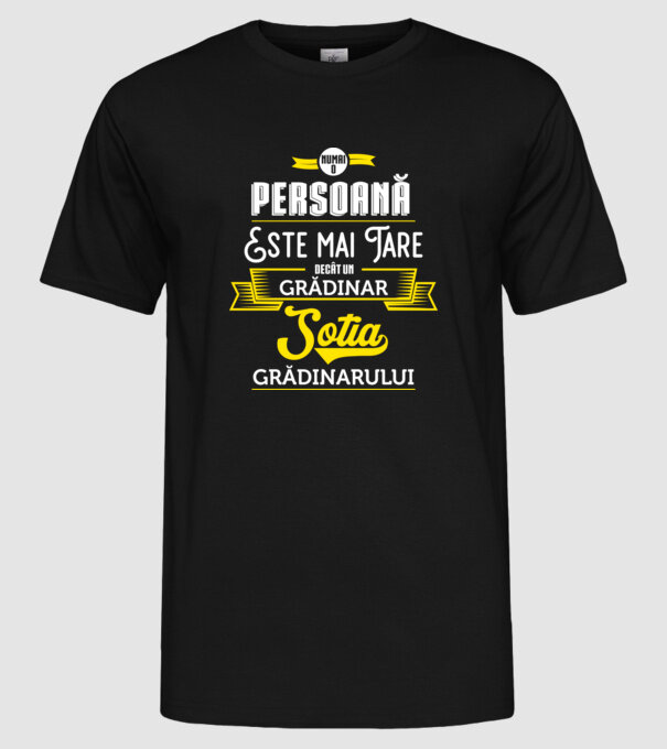 numai o persoană este mai tare decât un grădinar, soția grădinarului model negru pe tricou