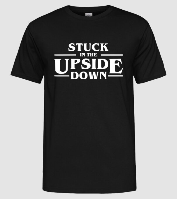 stuck in the upside down model negru pe tricou