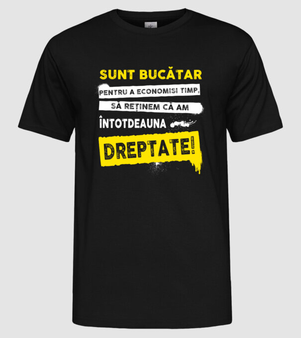 sunt BUCĂTAR, pentru a economisi timp, să reținem că am întotdeauna dreptate model negru pe tricou