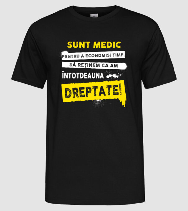 Sunt medic, pentru a economisi timp, să reținem că am întotdeauna dreptate! model negru pe tricou