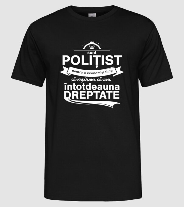 sunt polițist - pentru a economisi timp, să reținem că am întotdeauna dreptate model negru pe tricou