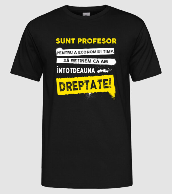 sunt PROFESOR, pentru a economisi timp, să reținem că am întotdeauna dreptate model negru pe tricou