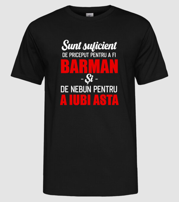 Sunt suficient de priceput pentru a fi BARMAN și suficient de nebun pentru a iubi asta model negru pe tricou