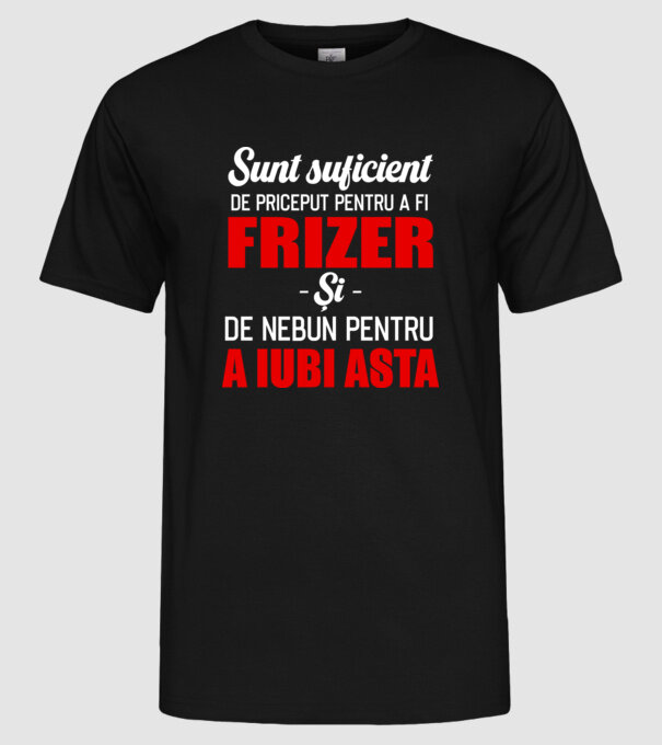 Sunt suficient de priceput pentru a fi FRIZER și suficient de nebun pentru a iubi asta model negru pe tricou