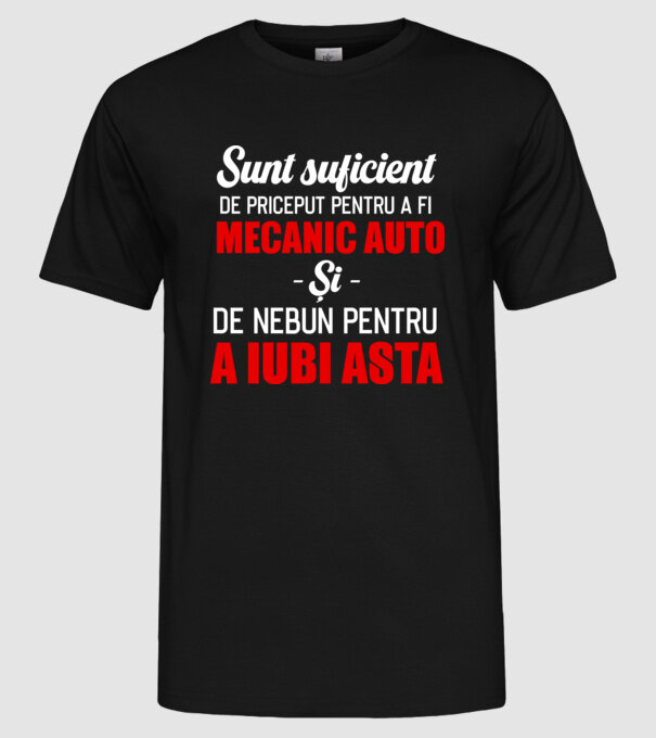 Sunt suficient de priceput pentru a fi MECANIC AUTO și suficient de nebun pentru a iubi asta model negru pe tricou