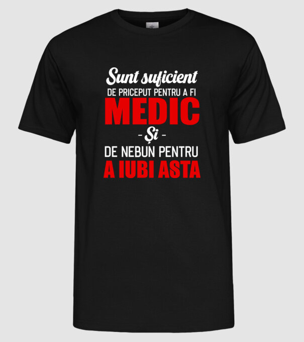 Sunt suficient de priceput pentru a fi MEDIC și suficient de nebun pentru a iubi asta model negru pe tricou