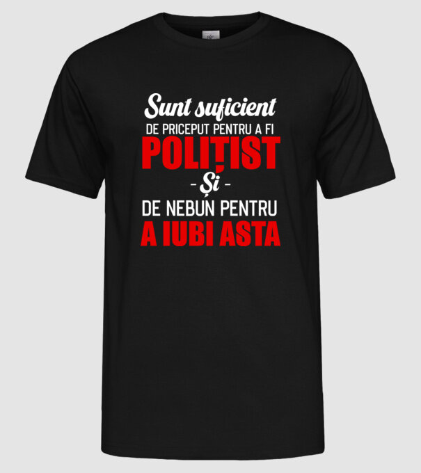 Sunt suficient de priceput pentru a fi POLIȚIST și suficient de nebun pentru a iubi asta model negru pe tricou