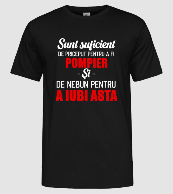 Sunt suficient de priceput pentru a fi POMPIER și suficient de nebun pentru a iubi asta model negru pe tricou