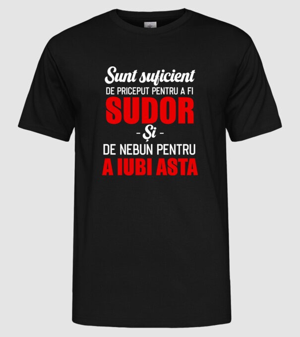 Sunt suficient de priceput pentru a fi SUDOR și suficient de nebun pentru a iubi asta model negru pe tricou