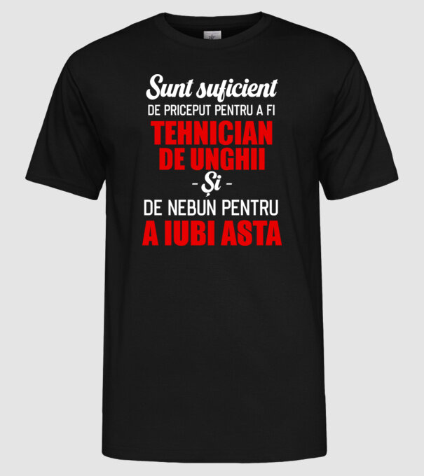 Sunt suficient de priceput pentru a fi TEHNICIAN DE UNGHII și suficient de nebun pentru a iubi asta model negru pe tricou