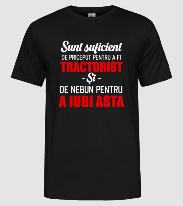 Sunt suficient de priceput pentru a fi TRACTORIST și suficient de nebun pentru a iubi asta model negru pe tricou
