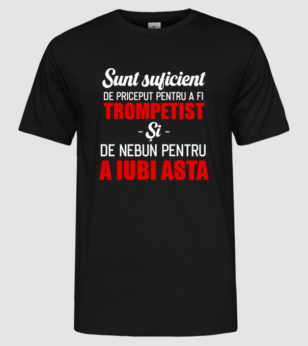 sunt suficient de priceput pentru a fi un super trompetist și suficient de nebun pentru a iubi asta model negru pe tricou