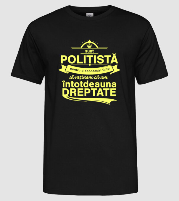 sunt sunt polițistă, pentru a economisi timp, să reținem că am întotdeauna dreptate model negru pe tricou