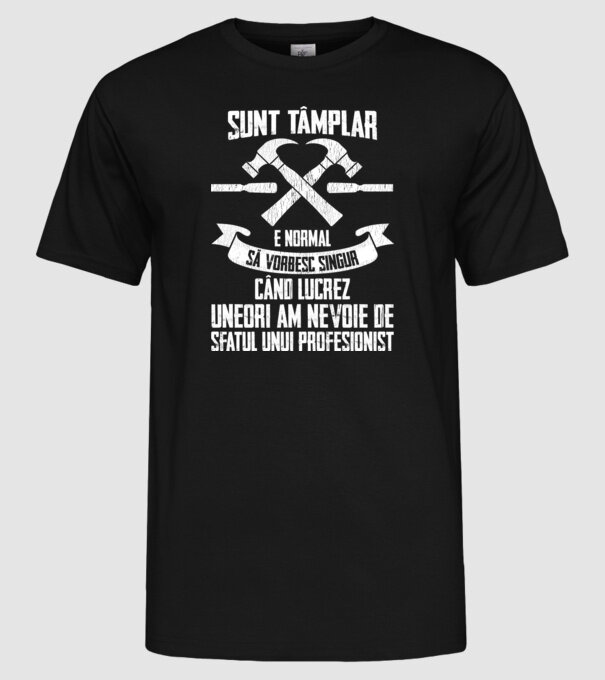 sunt tâmplar, e normal să vorbesc singur, când lucrez, uneori am nevoie de sfatul unui profesionist model negru pe tricou