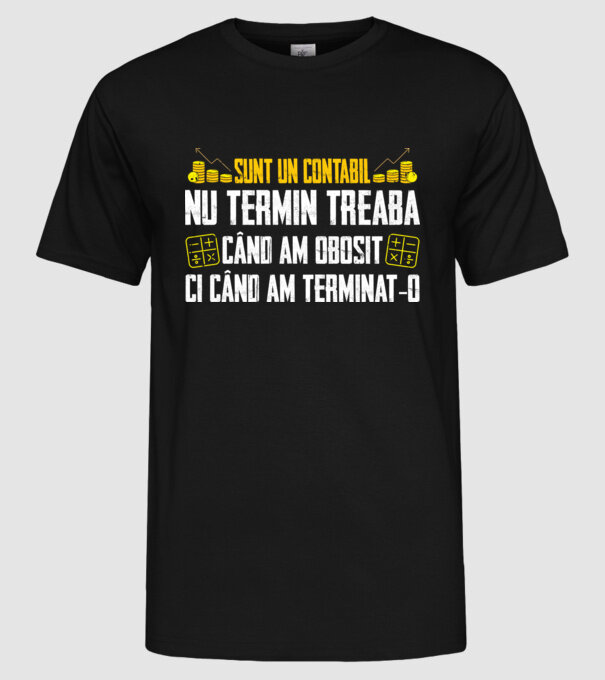 sunt un contabil, nu termin treaba când am obosit, ci când am terminat-o model negru pe tricou