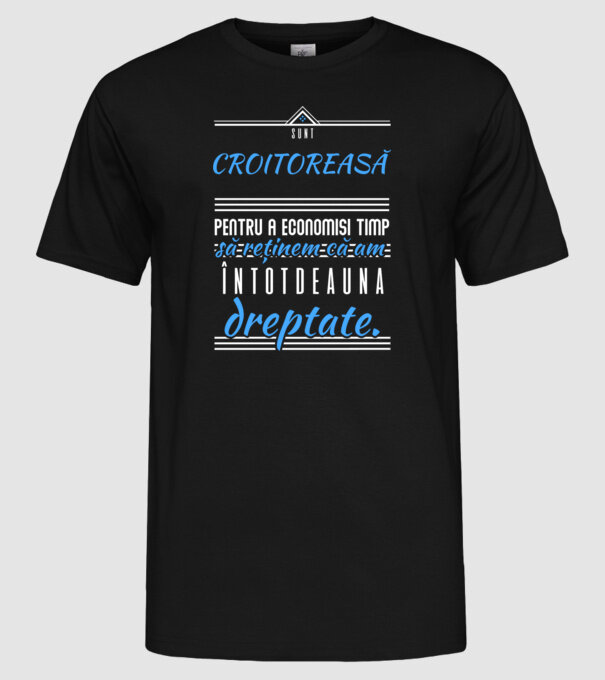 Sunt CROITOREASĂ, pentru a economisi timp, să reținem că am întotdeauna dreptate model negru pe tricou