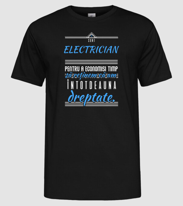Sunt ELECTRICIAN, pentru a economisi timp, să reținem că am întotdeauna dreptate model negru pe tricou