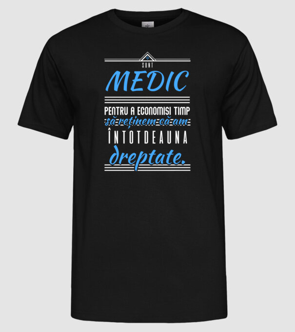 Sunt MEDIC, pentru a economisi timp, să reținem că am întotdeauna dreptate model negru pe tricou