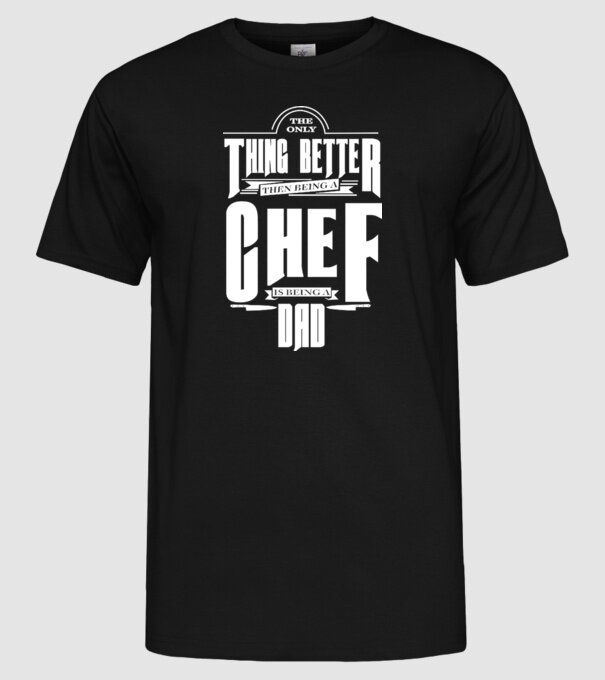 The only thing better then bing a chef is being a dad model negru pe tricou
