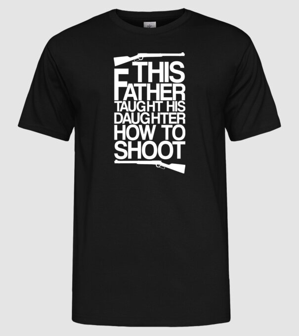 This father taught his daughter how to shot model negru pe tricou