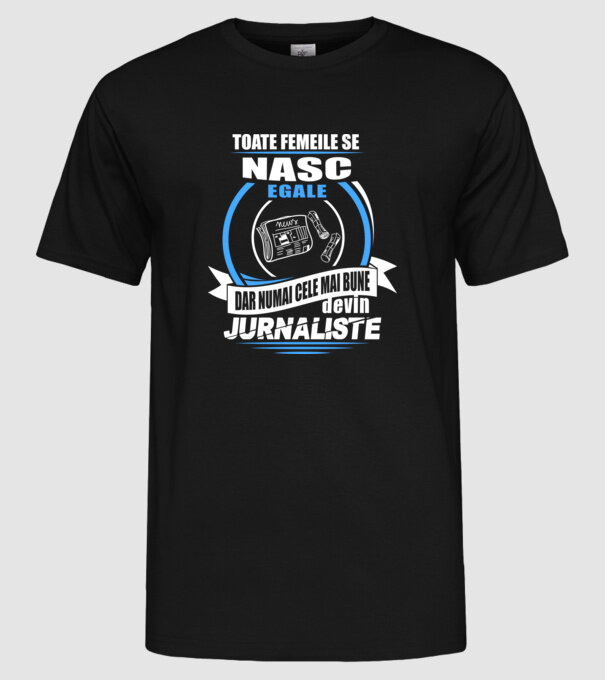 Toate femeile se nasc egale, dar numai cele mai bune devin jurnaliste model negru pe tricou