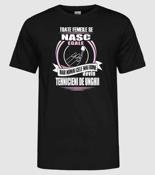 Toate femeile se nasc egale, dar numai cele mai bune devin tehnicieni de unghii model negru pe tricou