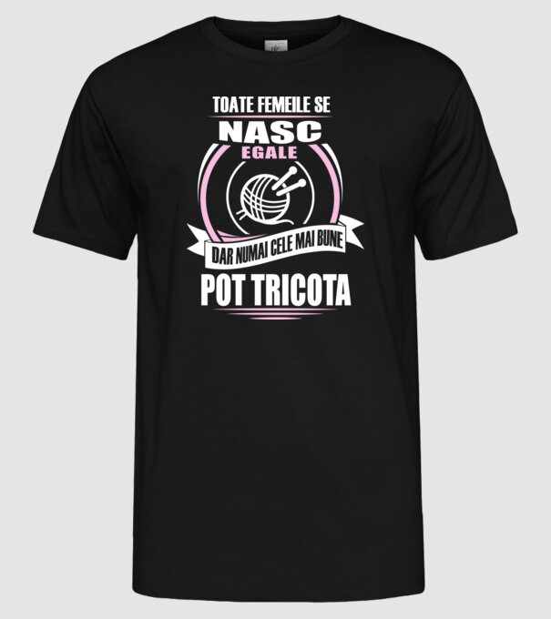 Toate femeile se nasc egale, dar numai cele mai bune pot tricota model negru pe tricou