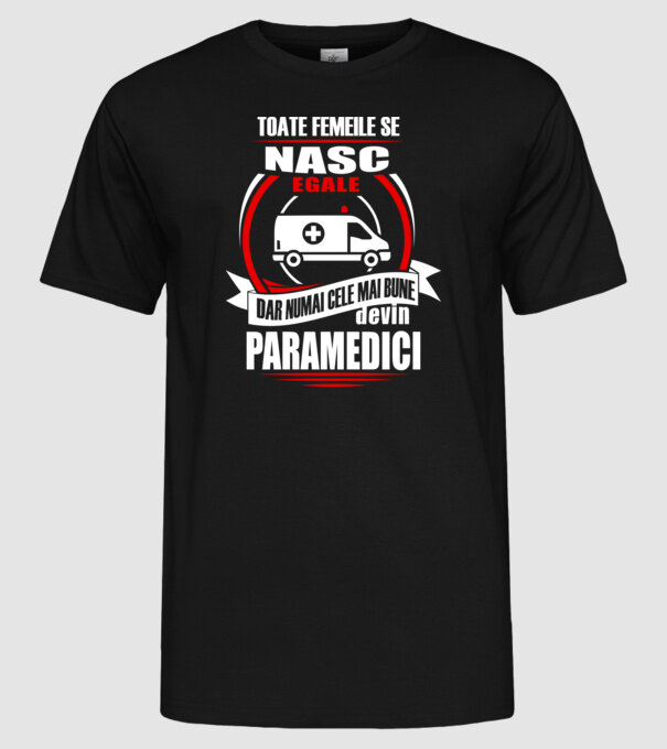 Toate femeile se nasc egale, dar numai cele mai bune devin paramedici model negru pe tricou