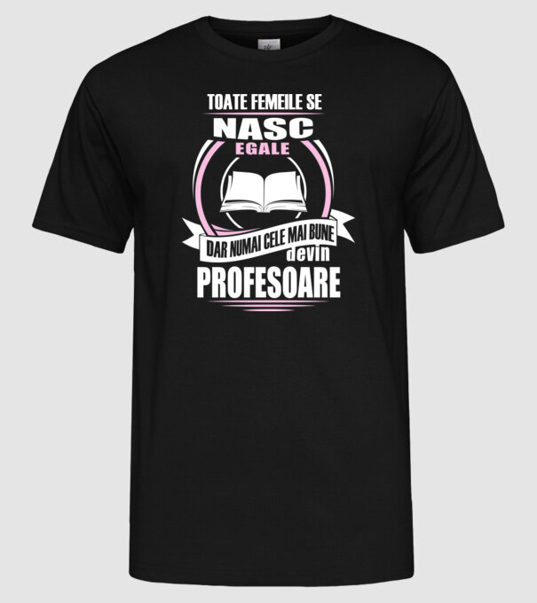 toate femeile se nasc egale, dar numai cele mai bune devin profesoare model negru pe tricou