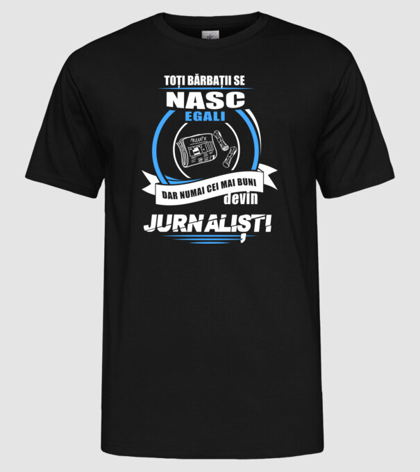 Toți bărbații se nasc egali, dar numai cei mai buni devin jurnaliști model negru pe tricou