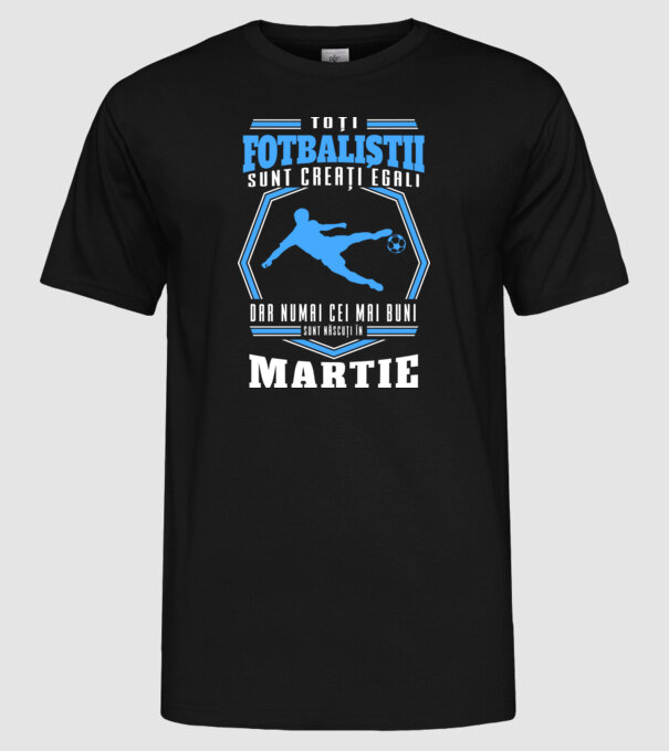 Toți fotbaliștii sunt creați egali, dar numai cei mai buni sunt născuți în martie model negru pe tricou