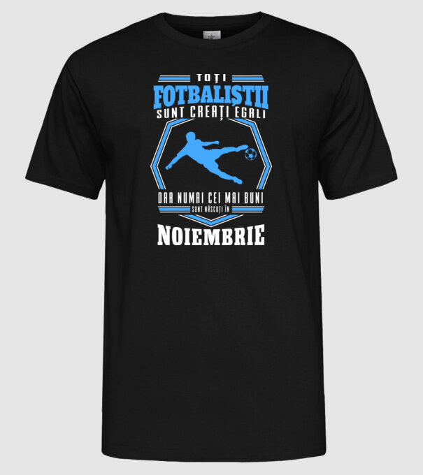 Toți fotbaliștii sunt creați egali, dar numai cei mai buni sunt născuți în noiembrie model negru pe tricou