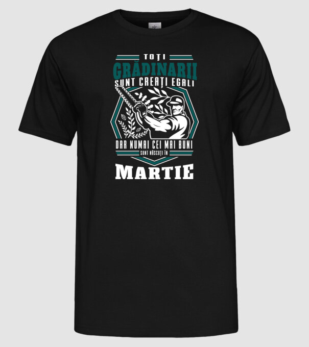 Toți grădinarii sunt creați egali, dar numai cei mai buni sunt născuți în martie. model negru pe tricou