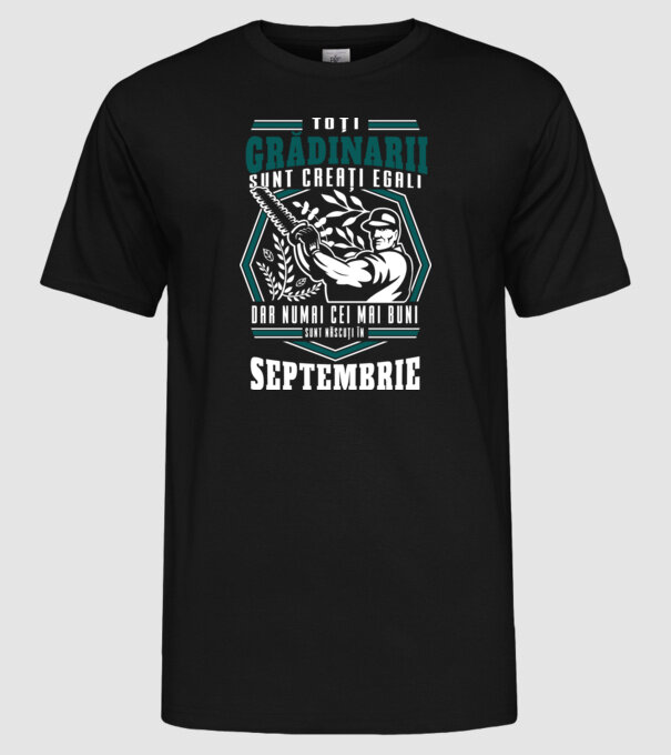 Toți grădinarii sunt creați egali, dar numai cei mai buni sunt născuți în septembrie. model negru pe tricou
