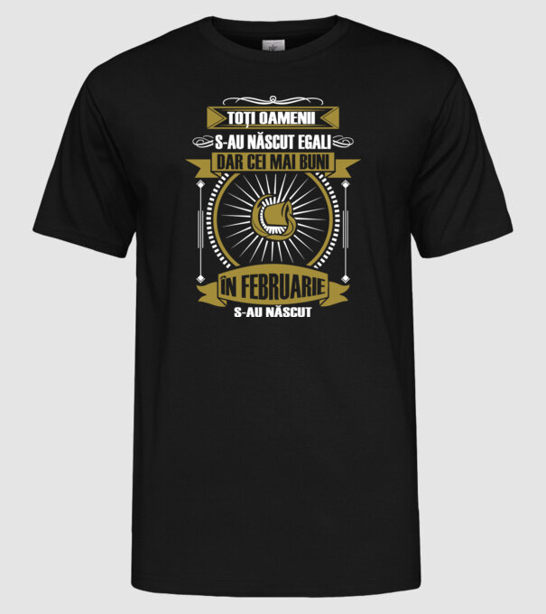 Toți oamenii s-au născut egali, dar cei mai buni s-au născut în februarie model negru pe tricou