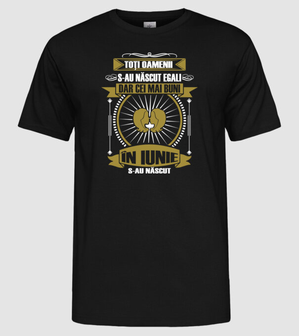 Toți oamenii s-au născut egali, dar cei mai buni s-au născut în iunie model negru pe tricou