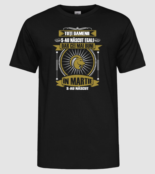 Toți oamenii s-au născut egali, dar cei mai buni s-au născut în martie model negru pe tricou